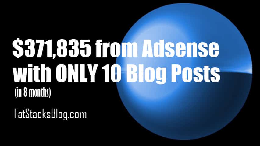 $300000 plus in Adsense revenue in 8 months with only 10 blog posts